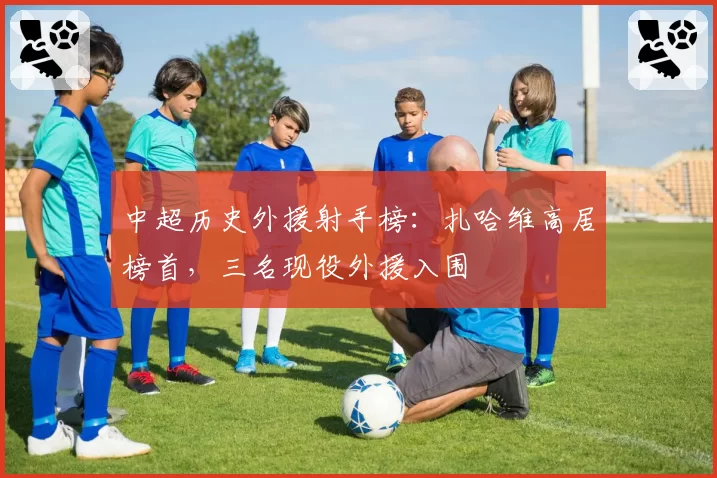 中超历史外援射手榜：扎哈维高居榜首，三名现役外援入围