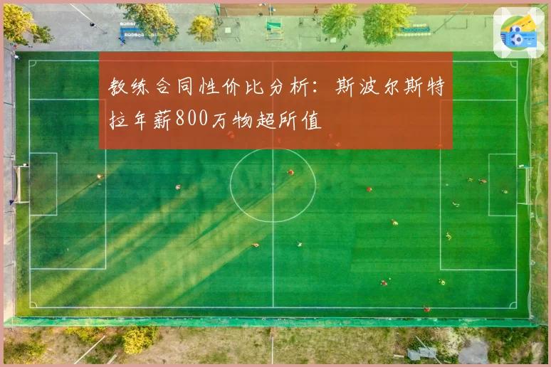 教练合同性价比分析:斯波尔斯特拉年薪800万物超所值