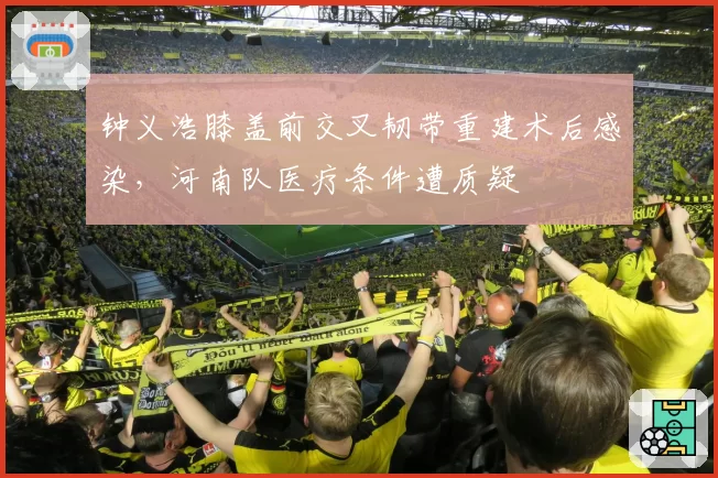 钟义浩膝盖前交叉韧带重建术后感染,河南队医疗条件遭质疑