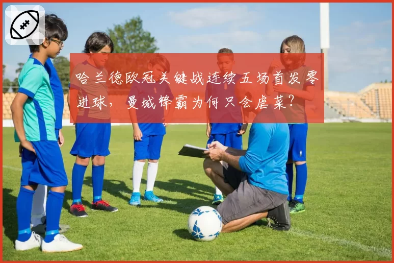 哈兰德欧冠关键战连续五场首发零进球,曼城锋霸为何只会虐菜?